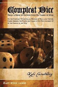 bokomslag Compleat Dice - Being a Book of Instructions on Games of Dice: Or the Compleat Rules for All Manner of Usual and Genteel Games Wherein the Player May
