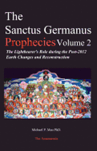 bokomslag The Sanctus Germanus Prophecies: The Light Bearer's Role During the Post 2012 Earth Changes and Reconstruction