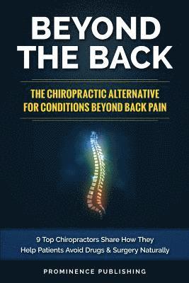 Beyond The Back: The Chiropractic Alternative For Conditions Beyond Back Pain: 9 Top Chiropractors Share How They Help Patients Avoid D 1