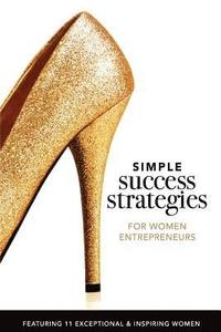 bokomslag Simple Success Strategies For Women Entrepreneurs: Featuring 11 Exceptional and Inspiring Women