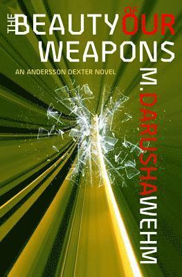 The Beauty of Our Weapons: an Andersson Dexter novel 1