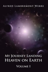 bokomslag My Journey Landing Heaven on Earth: Volume I