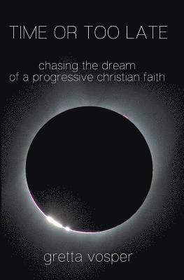 bokomslag Time or Too Late: Chasing the Dream of a Progressive Christian Faith