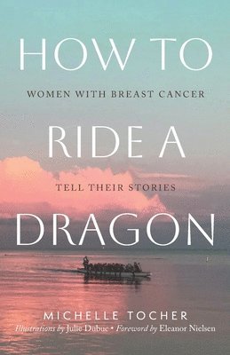 How to Ride a Dragon: Women with Breast Cancer Tell Their Stories