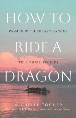 How to Ride a Dragon: Women with Breast Cancer Tell Their Stories 1