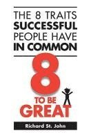 Richard St John - The 8 Traits Successful People Have in Common: 8 to Be Great, Häftad