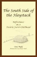 bokomslag The South Side of the Haystack: Reflections on a prairie farm childhood