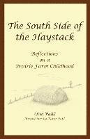 Otto Pahl - The South Side of the Haystack: Reflections on a prairie farm childhood, Häftad