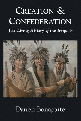 bokomslag Creation and Confederation: The Living History of the Iroquois