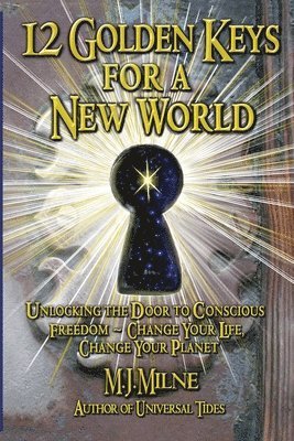 bokomslag 12 Golden Keys for a New World: Unlocking the Door to Conscious Freedom - Change Your Life, Change Your Planet