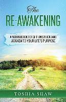 bokomslag The Re-Awakening: A Workbook to Get Unstuck and Awaken to Your Life's Purpose