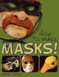 bokomslag How to Make Masks! Easy New Way to Make a Mask for Masquerade, Halloween and Dress-Up Fun, With Just Two Layers of Fast-Setting Paper Mache