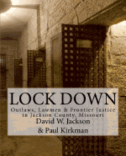 David W. Jackson - Lock Down: Outlaws, Lawmen & Frontier Justice in Jackson County, Missouri, Häftad