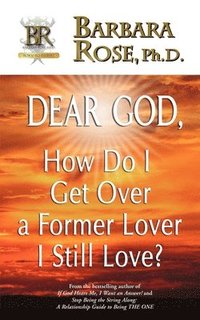 bokomslag Dear God, How Do I Get Over a Former Lover I Still Love?