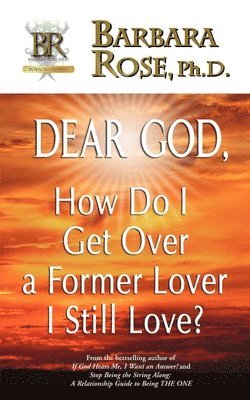 bokomslag Dear God, How Do I Get Over a Former Lover I Still Love?