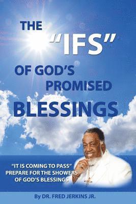 The IFS of God's Promised Blessings: Obey What God Says After He Says He Shall Bless You IF! 1