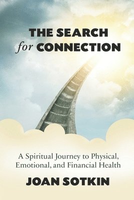 bokomslag The Search for Connection: A Spiritual Journey to Physical, Emotional, and Financial Health