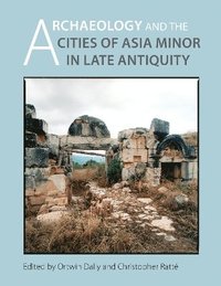 bokomslag Archaeology and the Cities of Late Antiquity in Asia Minor