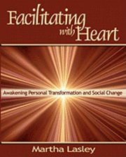 Facilitating with Heart: Awakening Personal Transformation and Social Change 1