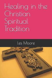 bokomslag Healing in the Christian Spiritual Tradition