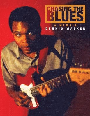 Dennis Walker - Chasing the Blues - A Memoir, Häftad