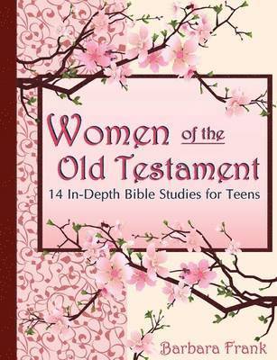 Barbara Frank - Women of the Old Testament: 14 In-depth Bible Studies for Teens with Mother-daughter Discussion Starters, Häftad