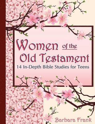 Women of the Old Testament: 14 In-depth Bible Studies for Teens with Mother-daughter Discussion Starters 1