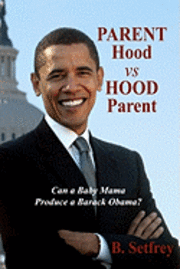 bokomslag Parent Hood vs. Hood Parent: Can A Baby Mama Produce A Barack Obama?