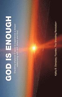 Kathy B. Dempsey - God Is Enough: Shedding Whatever It Takes to Experience a Deeper Relationship with Self, Others and God., Häftad