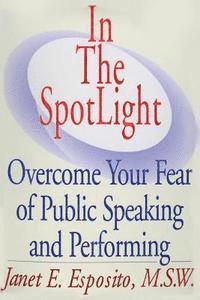 In The SpotLight: Overcome Your Fear of Public Speaking and Performing 1