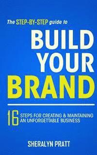 bokomslag The Step-By-Step Guide to Build Your Brand: 16 Steps for Creating and Maintaining an Unforgettable Business