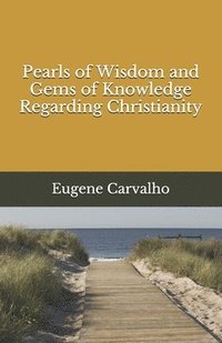 bokomslag Pearls of Wisdom and Gems of Knowledge Regarding Christianity