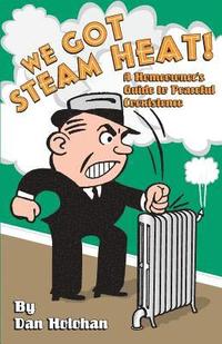 bokomslag We Got Steam Heat!: A Homeowner's Guide to Peaceful Coexistence