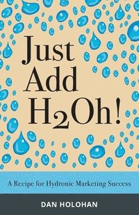 bokomslag Just Add H2Oh!: A Recipe for Hydronic Marketing Success