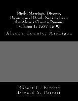 Birth, Marriage, Divorce, Bigamy, and Death Notices from the Alcona County Review, Volume 1: 1877-1899 1