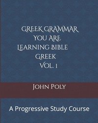 bokomslag Greek Grammar: You ARE Learning Bible Greek, Vol. 1: A Progressive Study Course