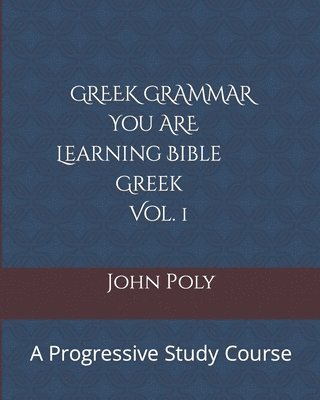 John Poly - Greek Grammar: You ARE Learning Bible Greek, Vol. 1: A Progressive Study Course, Häftad