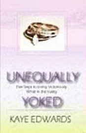 Kaye Edwards - Unequally Yoked, Five Steps to Living Victoriously in the Valley, Häftad