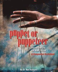 bokomslag Puppet or Puppeteer: Choose the Life You Want to Live: A Companion Guidebook