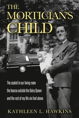 The Mortician's Child: The casket in our living room, the hearse outside the Dairy Queen, and the rest of my life six feet above 1