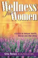 Wellness for Women - A Guide to Natural Health, Beauty and Well Being 1