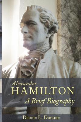 Alexander Hamilton: A Brief Biography 1