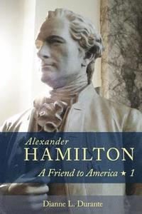 bokomslag Alexander Hamilton: A Friend to America: Volume 1