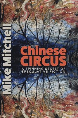 bokomslag Chinese Circus: A Spinning Sextet of Speculative Fiction