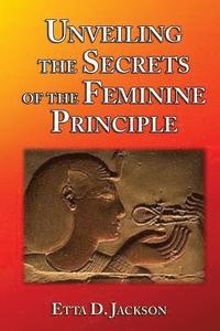 bokomslag Unveiling the Secrets of the Feminine Principle