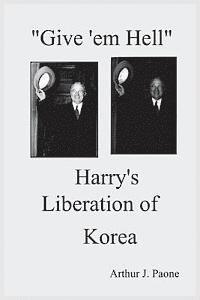 Arthur J. Paone - Give 'em Hell Harry's Liberation of Korea, Häftad