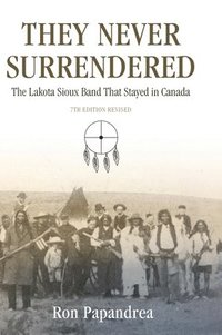 bokomslag They Never Surrendered, The Lakota Sioux Band That Stayed in Canada