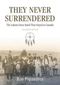 bokomslag They Never Surrendered, The Lakota Sioux Band That Stayed in Canada