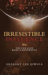 bokomslag Irresistible Influence: You Can Also Make a Difference