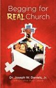 Jr. Daniels, Joseph W., Joseph W Daniels - Begging for Real Church, Häftad